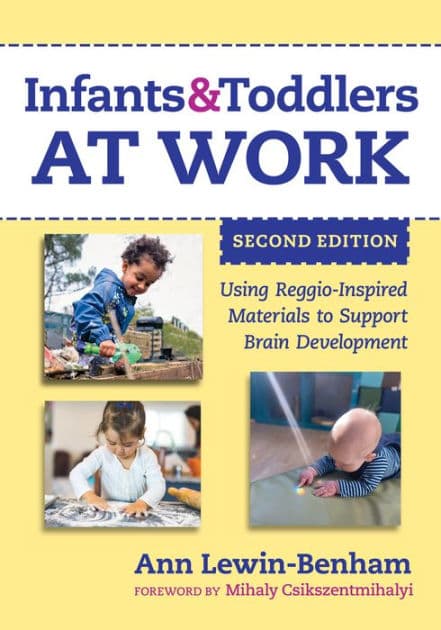 Infants and Toddlers at Work: Using Reggio-Inspired Materials to Support Brain Development by Ann Lewin-Benham