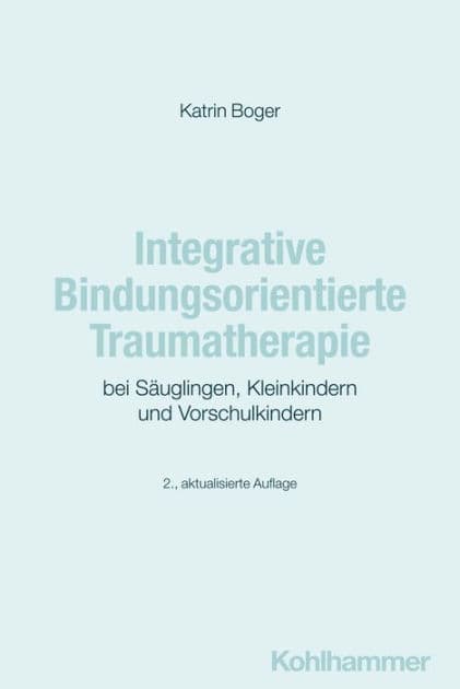 Integrative Bindungsorientierte Traumatherapie bei Säuglingen, Kleinkindern und Vorschulkindern by Katrin Boger