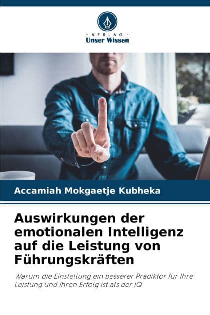 Auswirkungen der emotionalen Intelligenz auf die Leistung von Fï¿½hrungskrï¿½ften by Accamiah Mokgaetje Kubheka