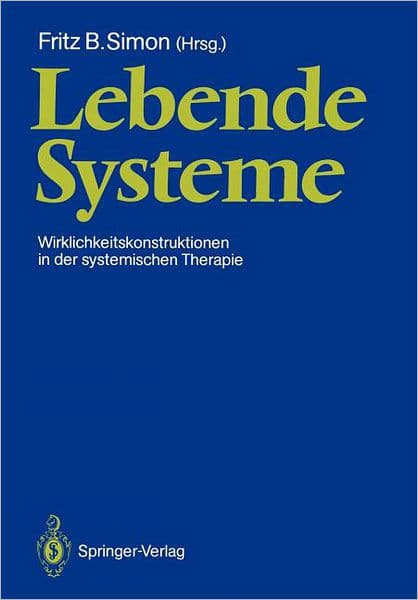 Lebende Systeme: Wirklichkeitskonstruktionen in der Systemischen Therapie by Fritz B. Simon