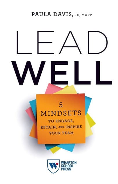 Lead Well: 5 Mindsets to Engage, Retain, and Inspire Your Team by Paula Davis