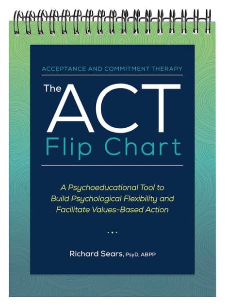 The ACT Flip Chart: A Psychoeducational Tool to Build Psychological Flexibility and Facilitate Values-Based Action by Richard Sears
