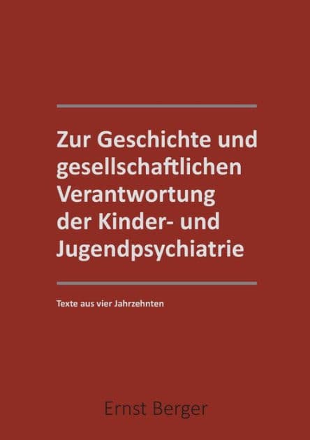 Zur Geschichte und gesellschaftlichen Verantwortung der Kinder- und Jugendpsychiatrie: Texte aus 4 Jahrzehntern by Ernst Berger