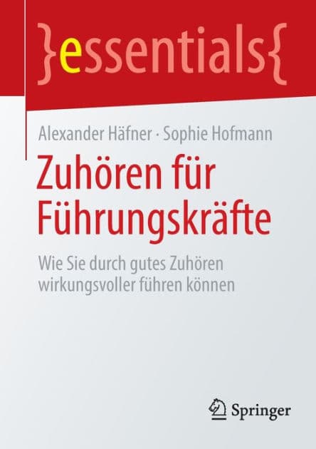 Zuhören für Führungskräfte: Wie Sie durch gutes Zuhören wirkungsvoller führen können by Alexander Häfner