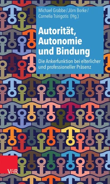 Autoritat, Autonomie und Bindung: Die Ankerfunktion bei elterlicher und professioneller Prasenz by Jorn Borke