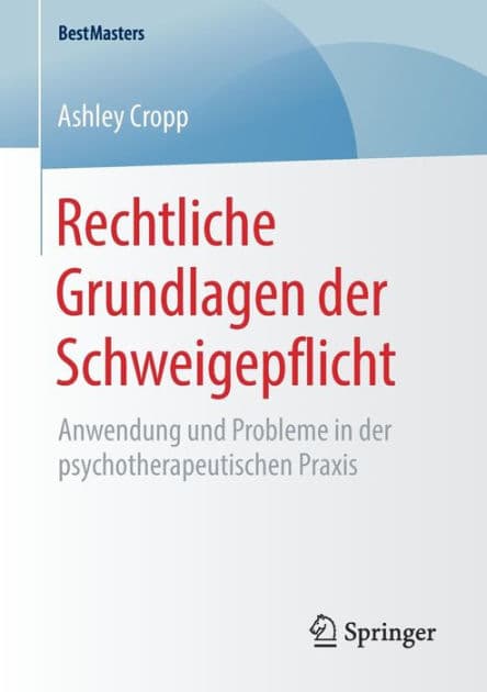 Rechtliche Grundlagen der Schweigepflicht: Anwendung und Probleme in der psychotherapeutischen Praxis by Ashley Cropp