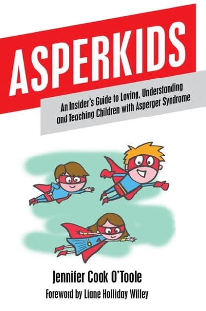 Asperkids: An Insider's Guide to Loving, Understanding and Teaching Children with Asperger Syndrome by Jennifer Cook O'Toole
