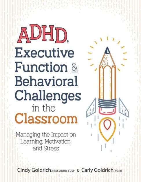 ADHD, Executive Function & Behavioral Challenges in the Classroom: Managing the Impact on Learning, Motivation and Stress by Cindy Goldrich