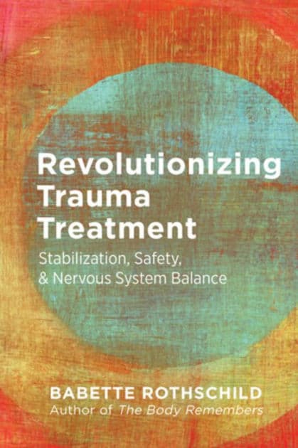 Revolutionizing Trauma Treatment: Stabilization, Safety, & Nervous System Balance by Babette Rothschild
