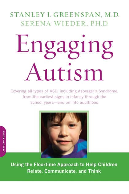 Engaging Autism: Using the Floortime Approach to Help Children Relate, Communicate, and Think by Stanley I. Greenspan