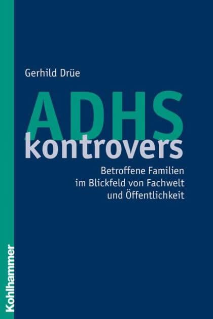 ADHS kontrovers: Betroffene Familien im Blickfeld von Fachwelt und Öffentlichkeit by Gerhild Drüe