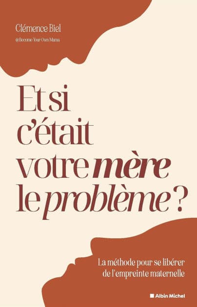 Et si c'était votre mère le problème ?: La méthode pour se libérer de l'empreinte maternelle by Clémence Biel