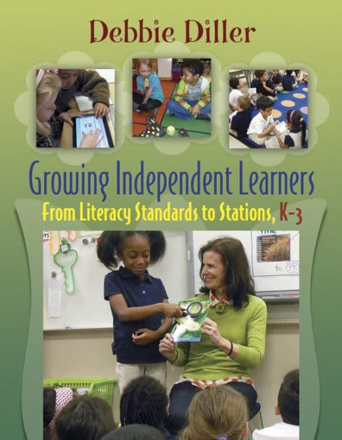 Growing Independent Learners: From Literacy Standards to Stations, K-3 by Debbie Diller
