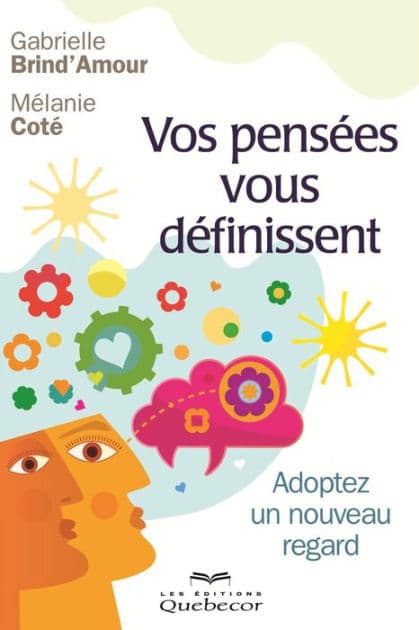 Vos pensées vous définissent: Adoptez un nouveau regard by Gabrielle Brind'Amour