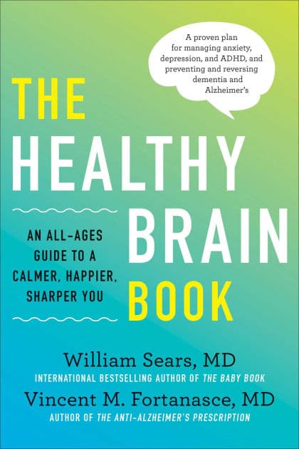 The Healthy Brain Book: An All-Ages Guide to a Calmer, Happier, Sharper You: A proven plan for managing anxiety, depression, and ADHD, and preventing and reversing dementia and Alzheimer's by William Sears