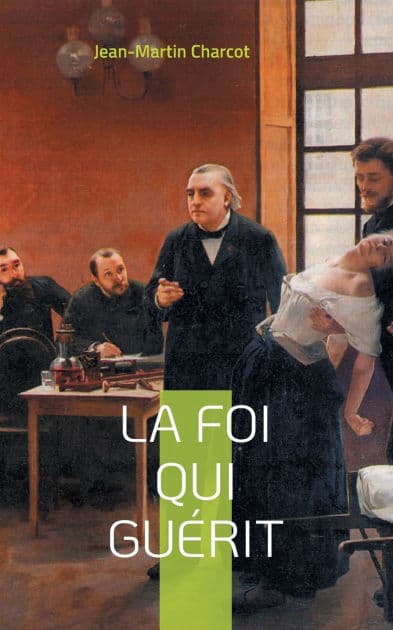 La foi qui guérit: le testament philosophique du Professeur Charcot by Jean-Martin Charcot