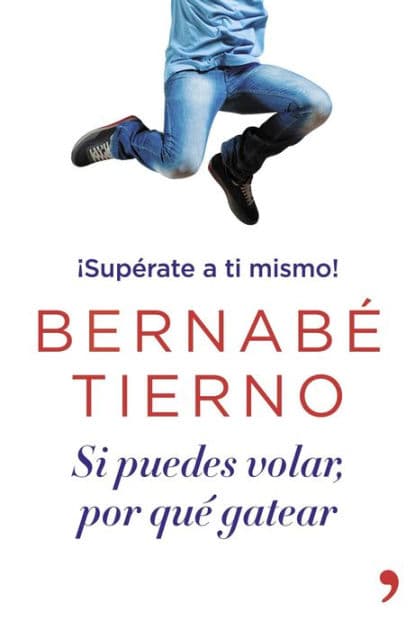 Si puedes volar, por qué gatear: ¡Supérate a ti mismo! by Bernabé Tierno