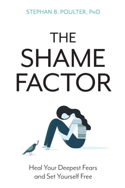 The Shame Factor: Heal Your Deepest Fears and Set Yourself Free by Stephan B. Poulter Ph.D