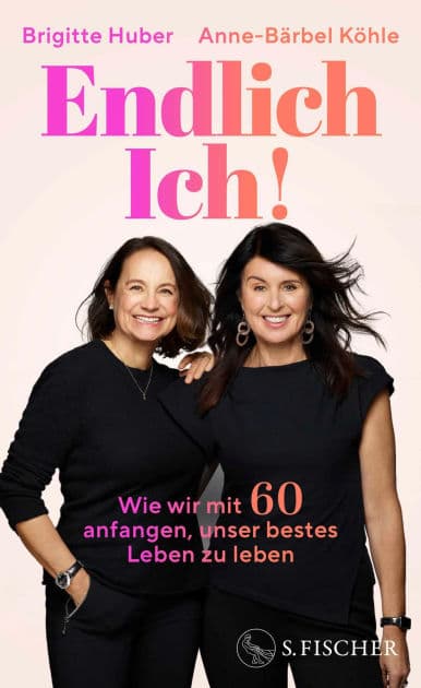 Endlich Ich!: Wie wir mit 60 anfangen, unser bestes Leben zu leben by Brigitte Huber