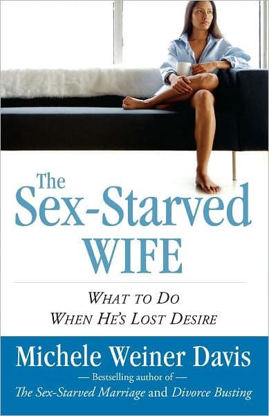 The Sex-Starved Wife: What to Do When He's Lost Desire by Michele Weiner Davis