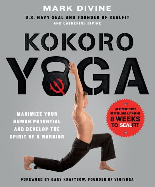 Kokoro Yoga: Maximize Your Human Potential and Develop the Spirit of a Warrior--the SEALfit Way: Maximize your human potential and develop the spirit of a warrior by Mark Divine
