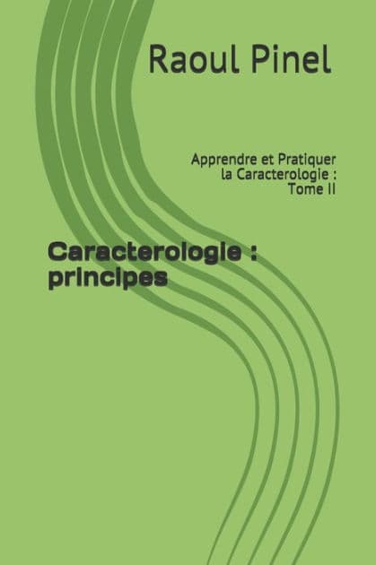 Caracterologie: principes: Apprendre et Pratiquer la Caracterologie: Tome II by Raoul Pinel
