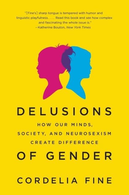 Delusions of Gender: How Our Minds, Society, and Neurosexism Create Difference by Cordelia Fine