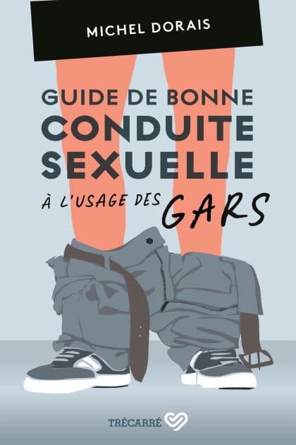 Guide de bonne conduite sexuelle à l'usage des gars by Michel Dorais