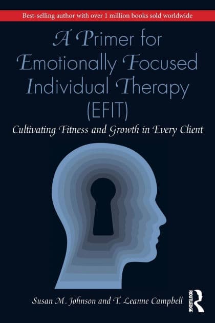 A Primer for Emotionally Focused Individual Therapy (EFIT): Cultivating Fitness and Growth in Every Client by Susan M. Johnson