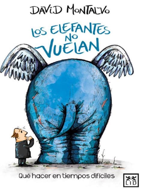 Los elefantes no vuelan: Qué hacer en tiempos difíciles by David Montalvo