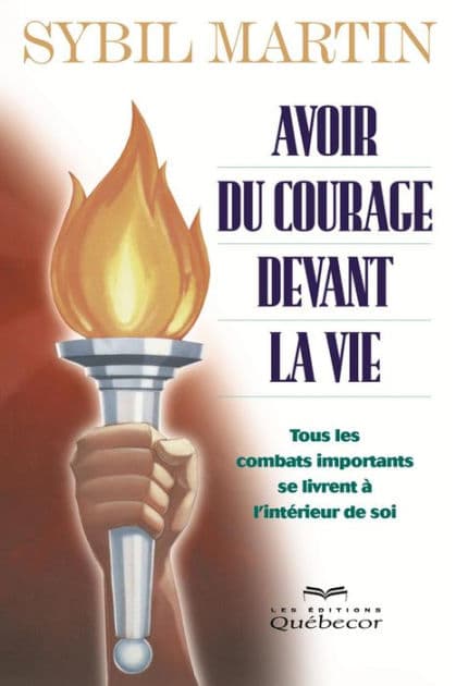 Avoir du courage devant la vie: Tous les combats importants se livrent à l'intérieur de soi by Sybil Martin