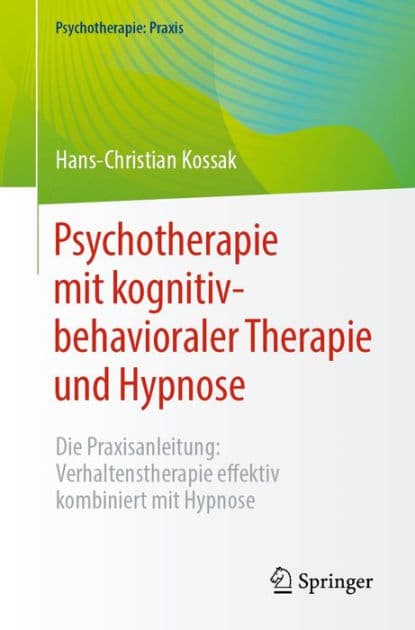 Psychotherapie mit kognitiv-behavioraler Therapie und Hypnose: Die Praxisanleitung: Verhaltenstherapie effektiv kombiniert mit Hypnose by Hans-Christian Kossak