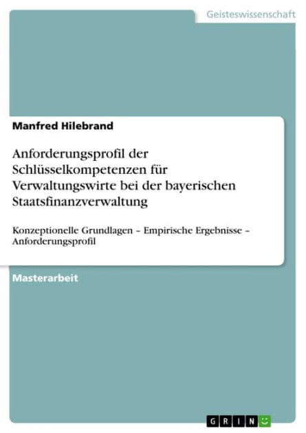 Anforderungsprofil der Schlüsselkompetenzen für Verwaltungswirte bei der bayerischen Staatsfinanzverwaltung: Konzeptionelle Grundlagen - Empirische Ergebnisse - Anforderungsprofil by Manfred Hilebrand