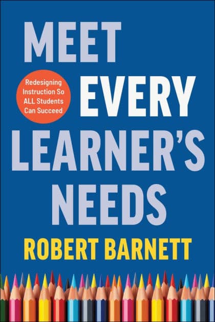 Meet Every Learner's Needs: Redesigning Instruction So All Students Can Succeed by Robert Barnett