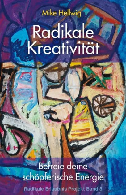 Radikale Kreativität: Befreie deine schöpferische Energie by Mike Hellwig