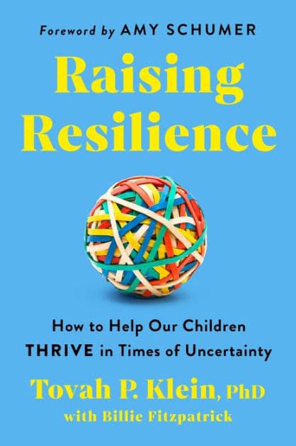 Raising Resilience: How to Help Our Children Thrive in Times of Uncertainty by Tovah P. Klein Phd