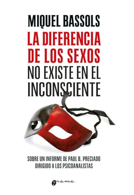 La diferencia de los sexos no existe en el inconsciente: Sobre un informe de Paul B. Preciado dirigido a los psicoanalistas by Miquel Bassols