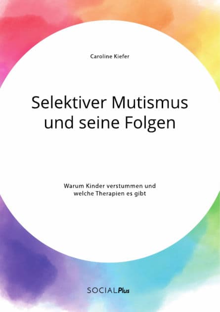 Selektiver Mutismus und seine Folgen. Warum Kinder verstummen und welche Therapien es gibt by Caroline Kiefer