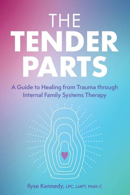 The Tender Parts: A Guide to Healing from Trauma through Internal Family Systems Therapy by Ilyse Kennedy