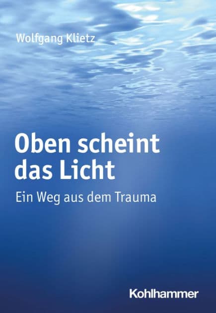 Oben scheint das Licht: Ein Weg aus dem Trauma by Wolfgang Klietz