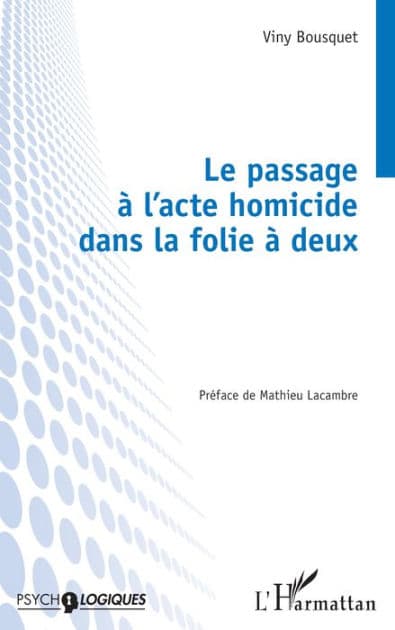 Le passage à l'acte homicide dans la folie à deux by Viny Bousquet