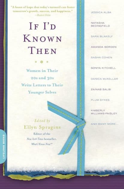 If I'd Known Then: Women in Their 20s and 30s Write Letters to Their Younger Selves by Ellyn Spragins