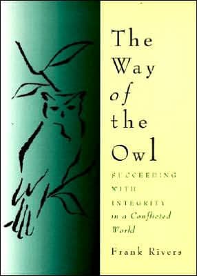 The Way of the Owl: Succeeding with Integrity in a Conflicted World by Frank Rivers