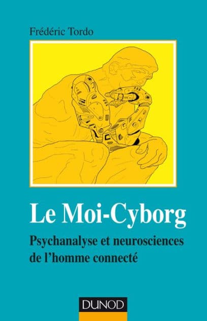 Le Moi-Cyborg: Psychanalyse et neurosciences de l'homme connecté by Frédéric Tordo