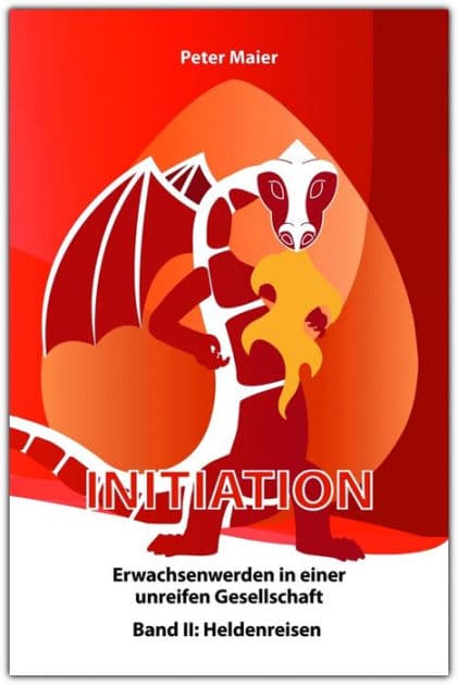 Initiation - Erwachsenwerden in einer unreifen Gesellschaft: Band II Heldenreisen by Peter Maier