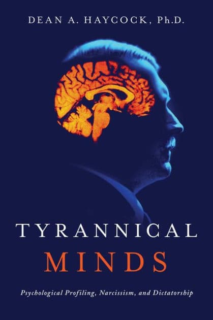 Tyrannical Minds: Psychological Profiling, Narcissism, and Dictatorship by Dean Haycock