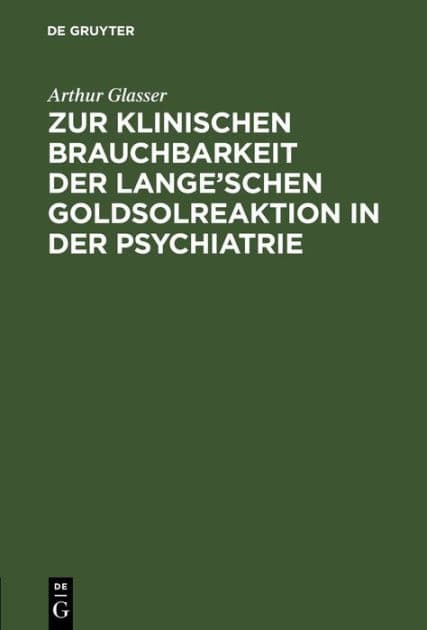 Zur klinischen Brauchbarkeit der Lange'schen Goldsolreaktion in der Psychiatrie: Inaugural-Dissertation by Arthur Glasser