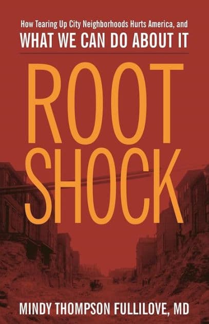 Root Shock: How Tearing Up City Neighborhoods Hurts America, And What We Can Do About It by Mindy Thompson Fullilove