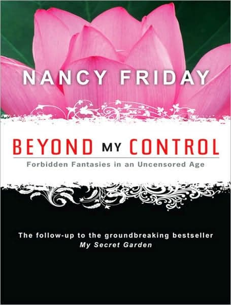 Beyond My Control: Forbidden Fantasies in an Uncensored Age by Nancy Friday