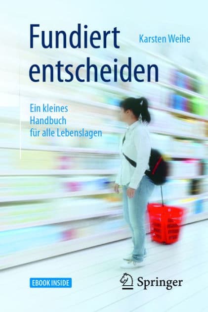 Fundiert entscheiden: Ein kleines Handbuch fï¿½r alle Lebenslagen by Karsten Weihe